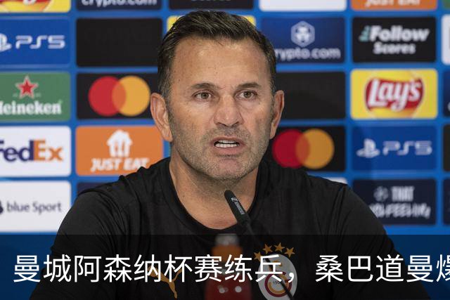 曼城阿森纳杯赛练兵，桑巴道曼爆发彰显豪门厚度